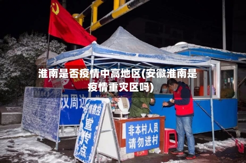 淮南是否疫情中高地区(安徽淮南是疫情重灾区吗)