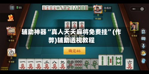 辅助神器“真人天天麻将免费挂	”(作弊)辅助透视教程-第3张图片