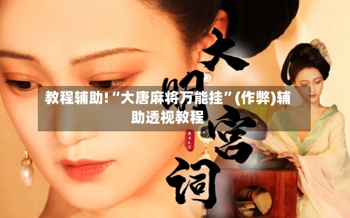 教程辅助!“大唐麻将万能挂”(作弊)辅助透视教程