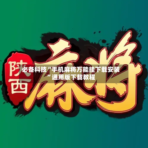 必备科技“手机麻将万能挂下载安装”通用版下载教程-第2张图片