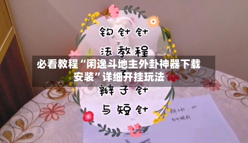 必看教程“闲逸斗地主外卦神器下载安装”详细开挂玩法-第3张图片