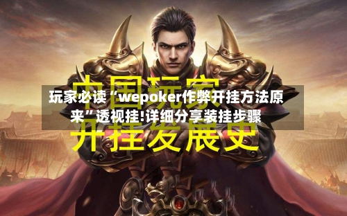 玩家必读“wepoker作弊开挂方法原来”透视挂!详细分享装挂步骤-第2张图片