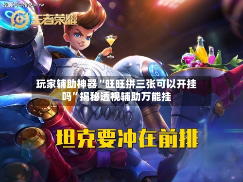 玩家辅助神器“旺旺拼三张可以开挂吗”揭秘透视辅助万能挂-第3张图片