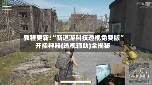 教程更新!“新道游科技透视免费版	”开挂神器{透视辅助}全揭秘-第2张图片