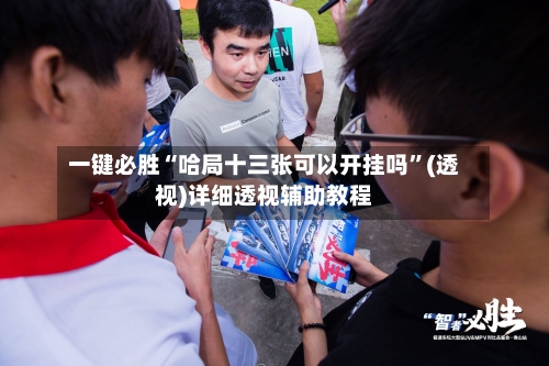 一键必胜“哈局十三张可以开挂吗”(透视)详细透视辅助教程