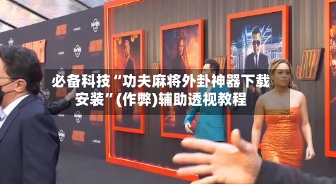 必备科技“功夫麻将外卦神器下载安装	”(作弊)辅助透视教程-第2张图片