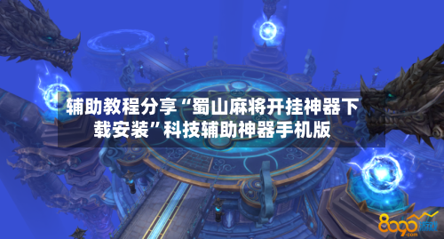 辅助教程分享“蜀山麻将开挂神器下载安装”科技辅助神器手机版