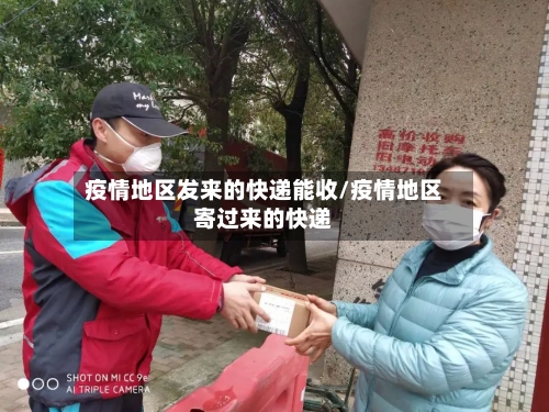 疫情地区发来的快递能收/疫情地区寄过来的快递