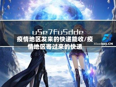 疫情地区发来的快递能收/疫情地区寄过来的快递-第2张图片