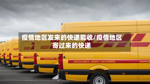 疫情地区发来的快递能收/疫情地区寄过来的快递-第3张图片