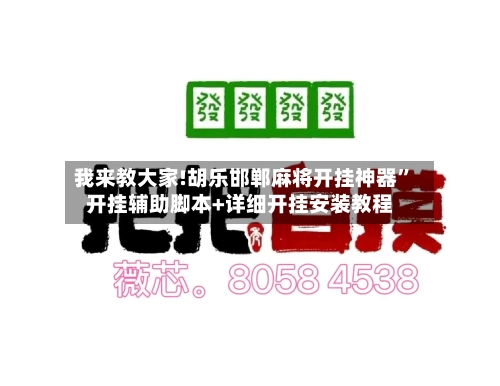 我来教大家!胡乐邯郸麻将开挂神器”开挂辅助脚本+详细开挂安装教程-第3张图片