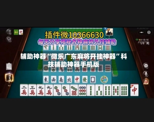 辅助神器“微乐广东麻将开挂神器”科技辅助神器手机版-第2张图片