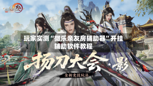 玩家实测“微乐亲友房辅助器”开挂辅助软件教程