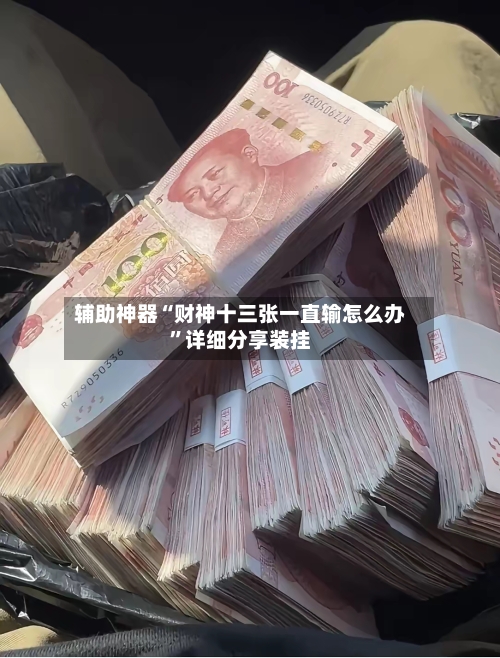 辅助神器“财神十三张一直输怎么办”详细分享装挂-第2张图片