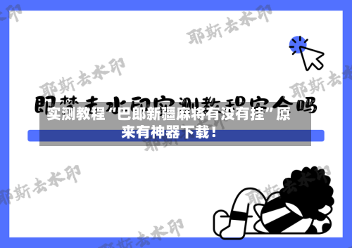 实测教程“巴郎新疆麻将有没有挂	”原来有神器下载！-第2张图片