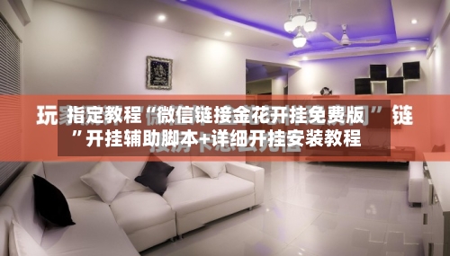 指定教程“微信链接金花开挂免费版	”开挂辅助脚本+详细开挂安装教程-第3张图片