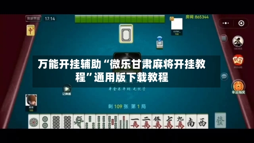 万能开挂辅助“微乐甘肃麻将开挂教程”通用版下载教程