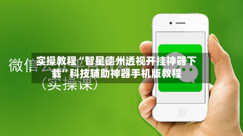 实操教程“智星德州透视开挂神器下载”科技辅助神器手机版教程