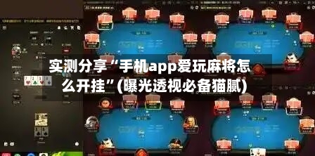 实测分享“手机app爱玩麻将怎么开挂”(曝光透视必备猫腻)