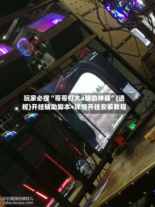 玩家必搜“哥哥打大a辅助神器”(透视)开挂辅助脚本+详细开挂安装教程