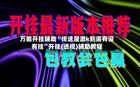 万能开挂辅助“传送屋激k到底有没有挂	”开挂(透视)辅助教程-第2张图片