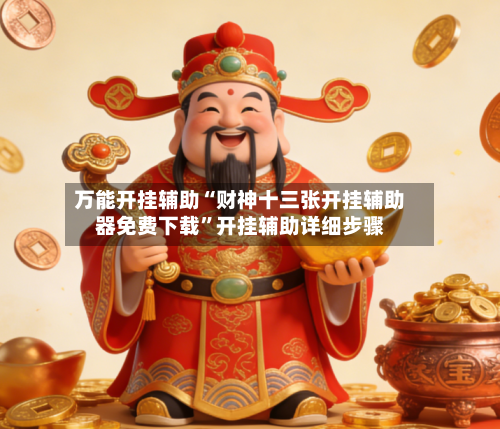 万能开挂辅助“财神十三张开挂辅助器免费下载”开挂辅助详细步骤