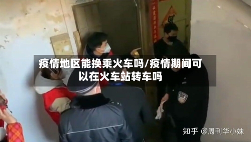 疫情地区能换乘火车吗/疫情期间可以在火车站转车吗-第3张图片