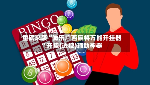 重磅来袭“微乐广西麻将万能开挂器	”开挂(透视)辅助神器-第2张图片