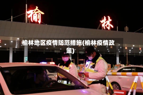 榆林地区疫情防范措施(榆林疫情政策)-第2张图片