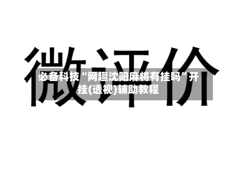 必备科技“网趣沈阳麻将有挂吗	”开挂(透视)辅助教程-第3张图片