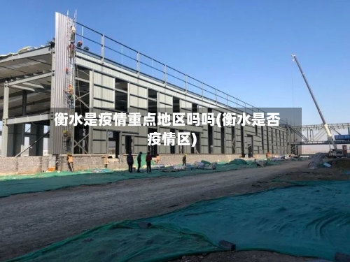 衡水是疫情重点地区吗吗(衡水是否疫情区)