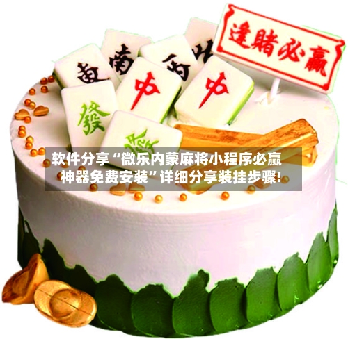 软件分享“微乐内蒙麻将小程序必赢神器免费安装”详细分享装挂步骤!
