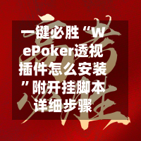 一键必胜“WePoker透视插件怎么安装”附开挂脚本详细步骤