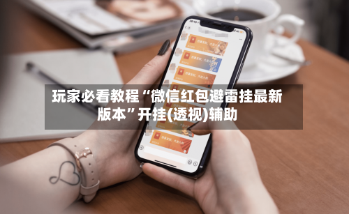 玩家必看教程“微信红包避雷挂最新版本”开挂(透视)辅助-第2张图片