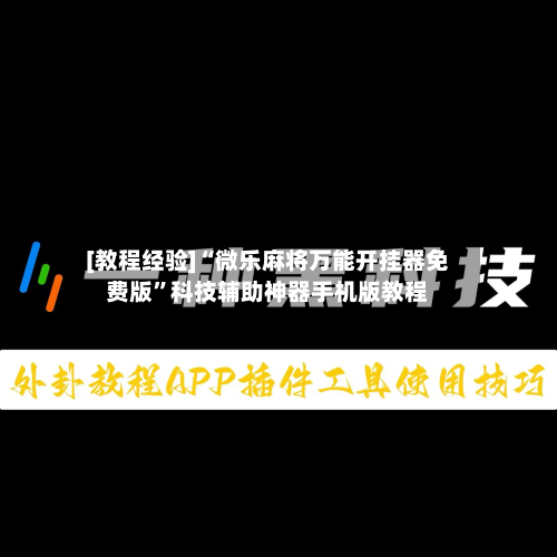 [教程经验]“微乐麻将万能开挂器免费版”科技辅助神器手机版教程