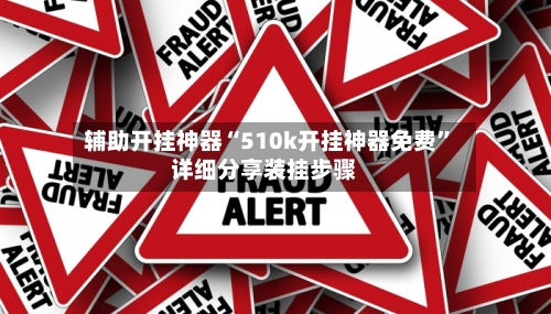 辅助开挂神器“510k开挂神器免费	”详细分享装挂步骤-第2张图片