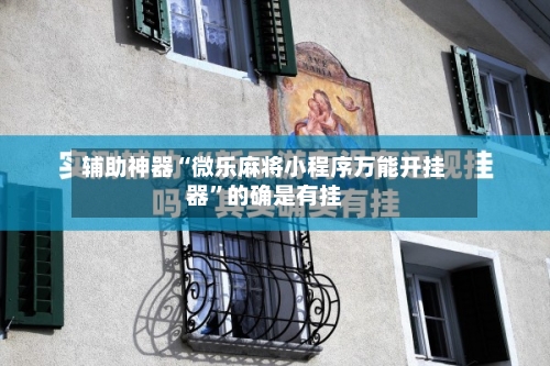 辅助神器“微乐麻将小程序万能开挂器”的确是有挂-第2张图片