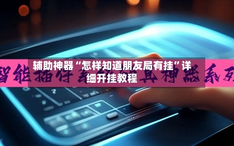 辅助神器“怎样知道朋友局有挂”详细开挂教程