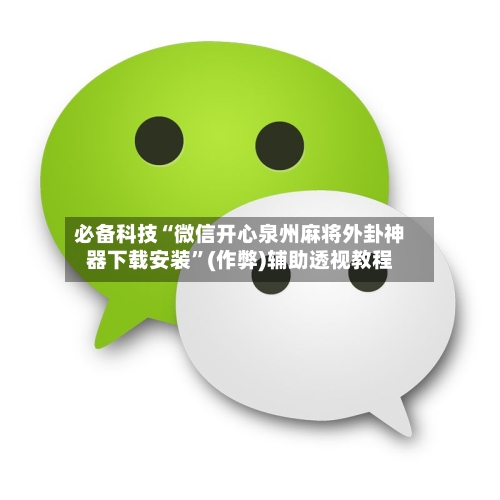 必备科技“微信开心泉州麻将外卦神器下载安装”(作弊)辅助透视教程