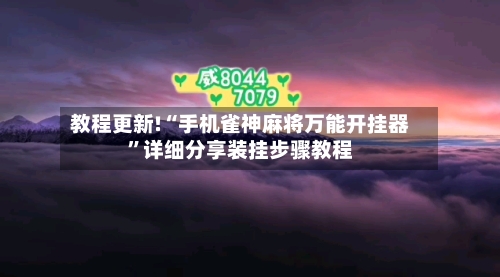 教程更新!“手机雀神麻将万能开挂器”详细分享装挂步骤教程-第3张图片