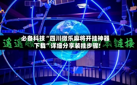 必备科技“四川微乐麻将开挂神器下载”详细分享装挂步骤!-第2张图片