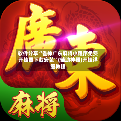 软件分享“雀神广东麻将小程序免费开挂器下载安装”(辅助神器)开挂详细教程
