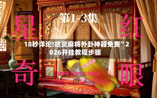 18秒详论!哈灵麻将外卦神器免费”2026开挂教程步骤-第2张图片