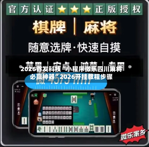 2026首发科技“小程序微乐四川麻将必赢神器”2026开挂教程步骤