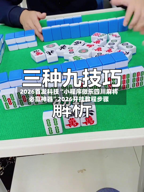 2026首发科技“小程序微乐四川麻将必赢神器”2026开挂教程步骤-第3张图片