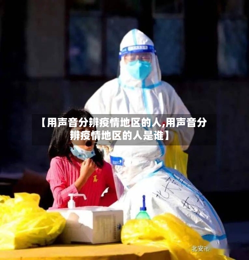 【用声音分辨疫情地区的人,用声音分辨疫情地区的人是谁】