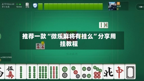 推荐一款“微乐麻将有挂么	”分享用挂教程-第2张图片
