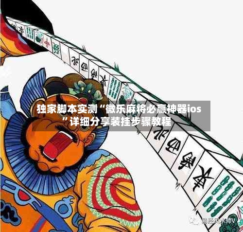 独家脚本实测“微乐麻将必赢神器ios”详细分享装挂步骤教程