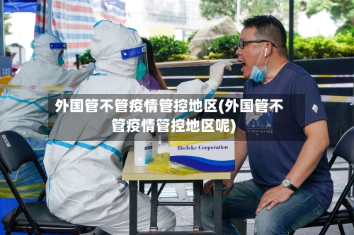 外国管不管疫情管控地区(外国管不管疫情管控地区呢)-第2张图片