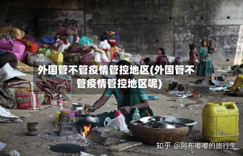 外国管不管疫情管控地区(外国管不管疫情管控地区呢)-第3张图片